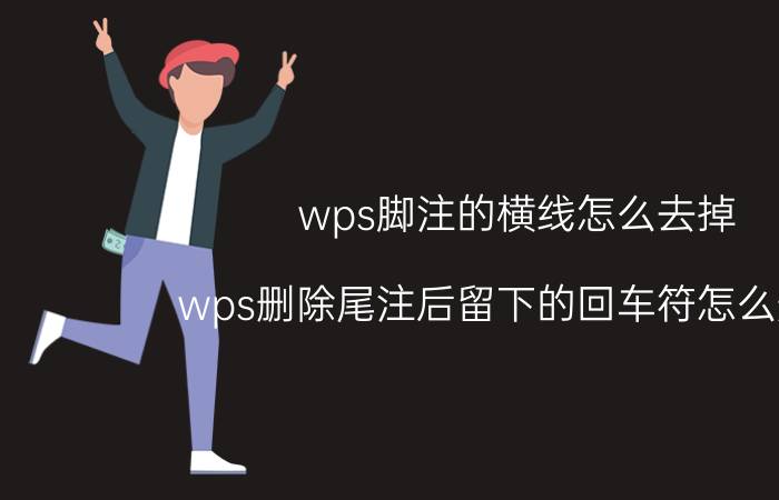 wps脚注的横线怎么去掉 wps删除尾注后留下的回车符怎么删掉？